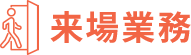 来場業務